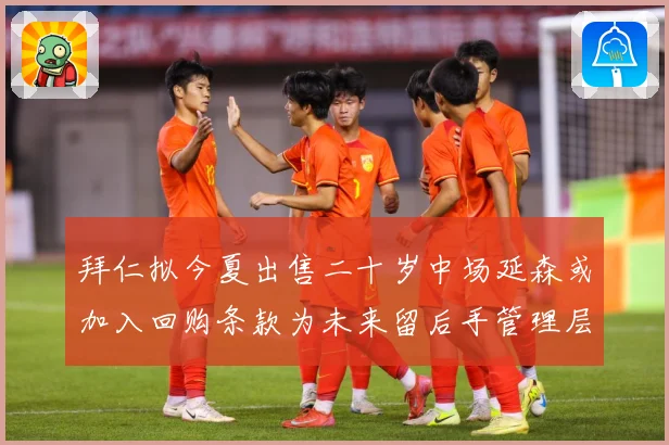 拜仁拟今夏出售二十岁中场延森或加入回购条款为未来留后手管理层战术观察：最新赛事动态与深度分析