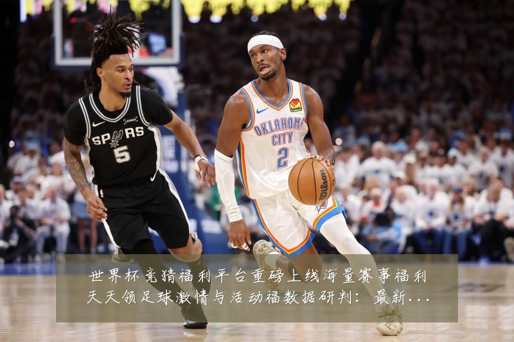 世界杯竞猜福利平台重磅上线海量赛事福利天天领足球激情与活动福数据研判:最新赛事动态与深度分析